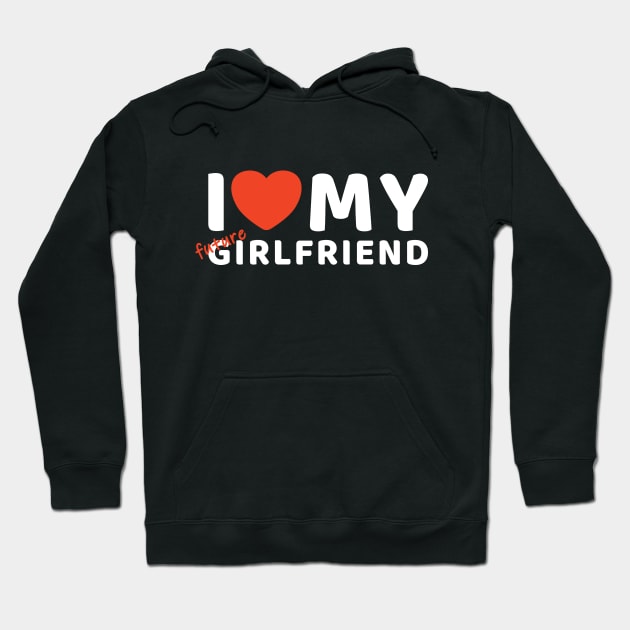 i love my future girlfriend Hoodie by InnerYou